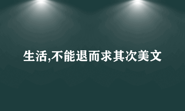 生活,不能退而求其次美文