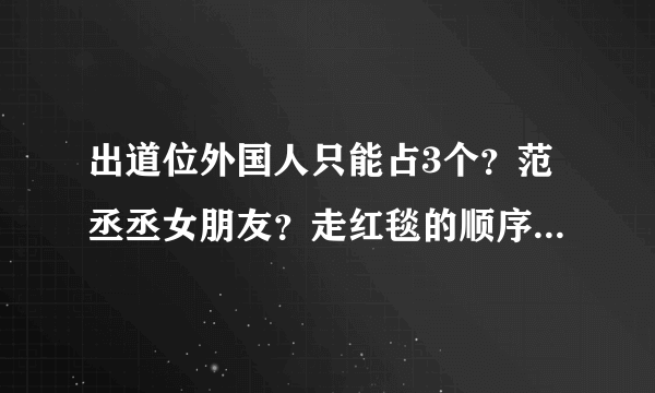 出道位外国人只能占3个？范丞丞女朋友？走红毯的顺序有讲究的？