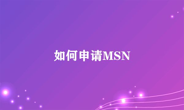 如何申请MSN