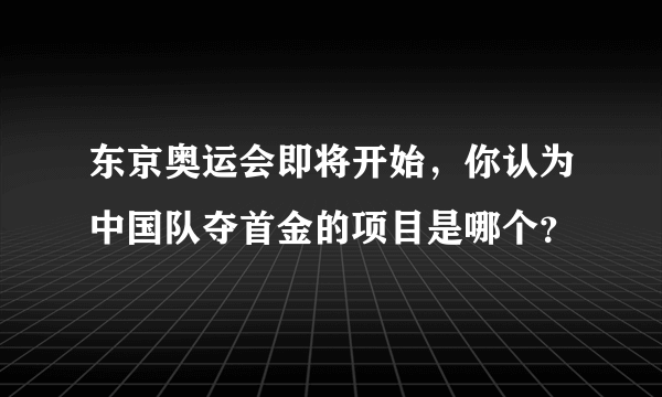 东京奥运会即将开始，你认为中国队夺首金的项目是哪个？