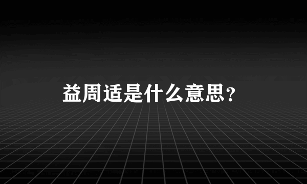 益周适是什么意思？