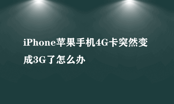 iPhone苹果手机4G卡突然变成3G了怎么办