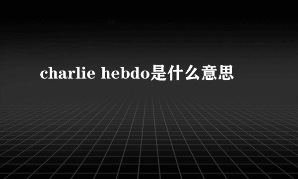 charlie hebdo是什么意思