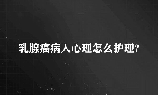 乳腺癌病人心理怎么护理?