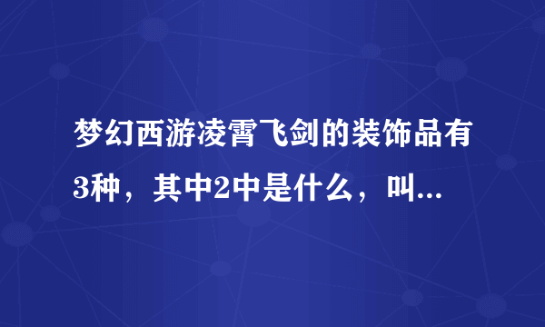 梦幻西游凌霄飞剑的装饰品有3种，其中2中是什么，叫什么？只有活动才获得吗？