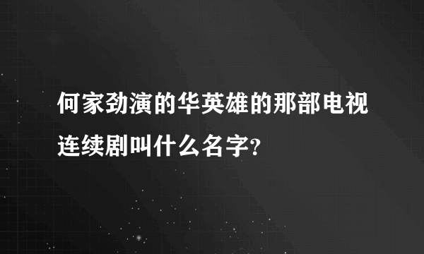 何家劲演的华英雄的那部电视连续剧叫什么名字？