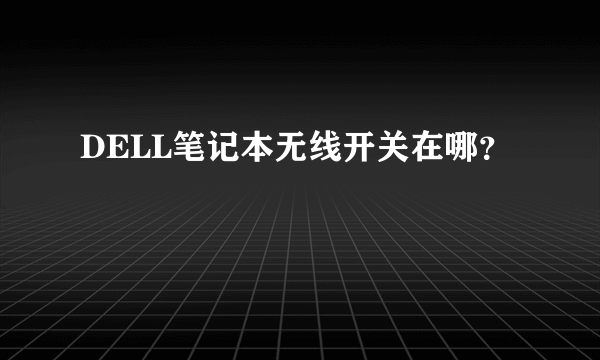 DELL笔记本无线开关在哪？