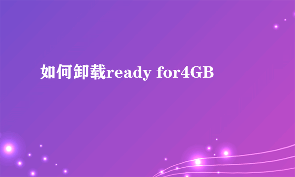 如何卸载ready for4GB