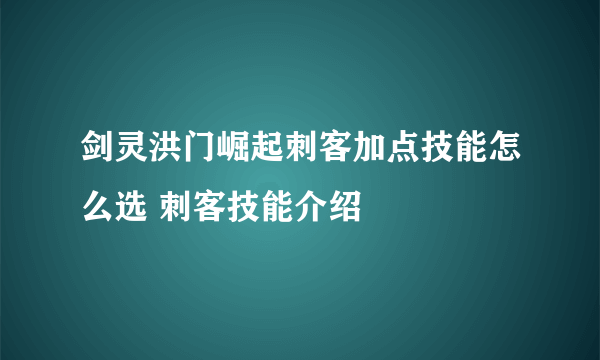 剑灵洪门崛起刺客加点技能怎么选 刺客技能介绍