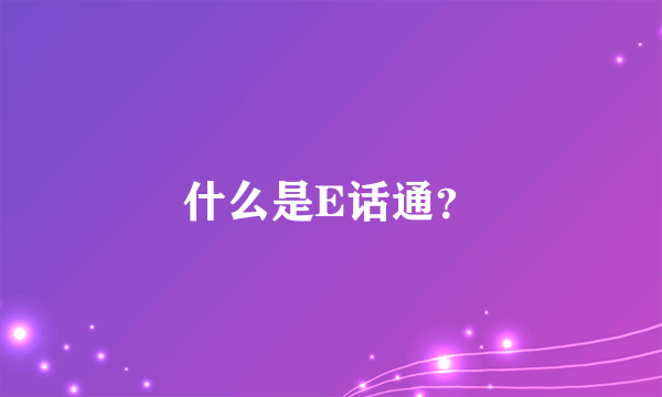 什么是E话通？