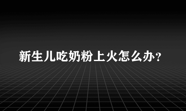 新生儿吃奶粉上火怎么办？