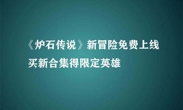 《炉石传说》新冒险免费上线 买新合集得限定英雄