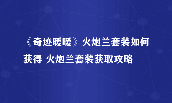 《奇迹暖暖》火炮兰套装如何获得 火炮兰套装获取攻略