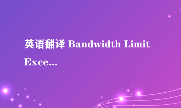 英语翻译 Bandwidth Limit Exceeded The server is temporarily unable to service your request due to the site owner reaching his/her bandwidth limit.Please try again later. 那要怎样才可以Ok啊