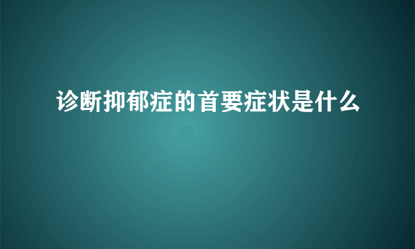 诊断抑郁症的首要症状是什么