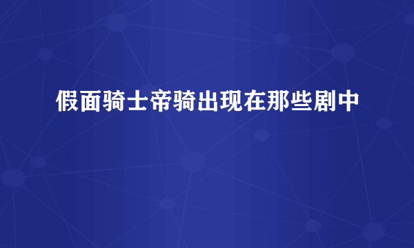 假面骑士帝骑出现在那些剧中