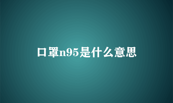 口罩n95是什么意思