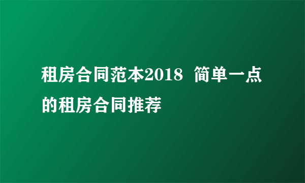 租房合同范本2018  简单一点的租房合同推荐