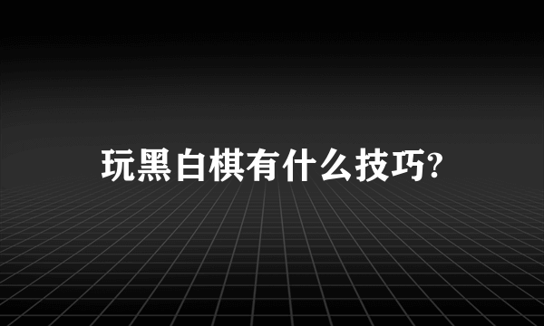 玩黑白棋有什么技巧?