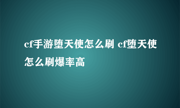 cf手游堕天使怎么刷 cf堕天使怎么刷爆率高