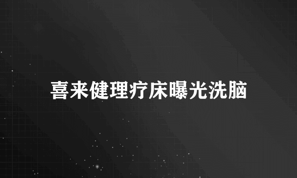 喜来健理疗床曝光洗脑