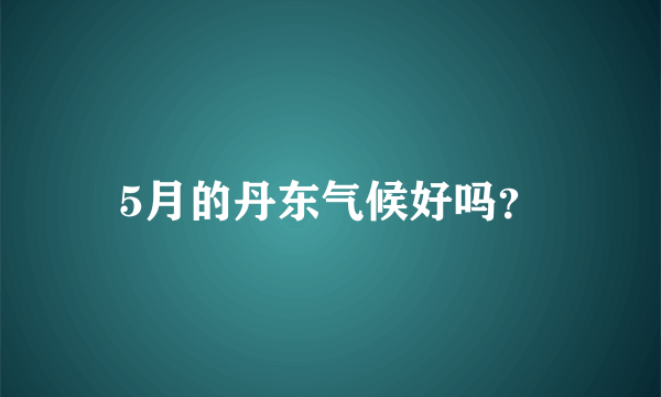 5月的丹东气候好吗？