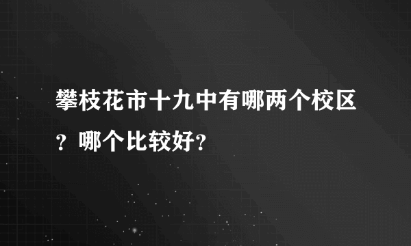 攀枝花市十九中有哪两个校区？哪个比较好？