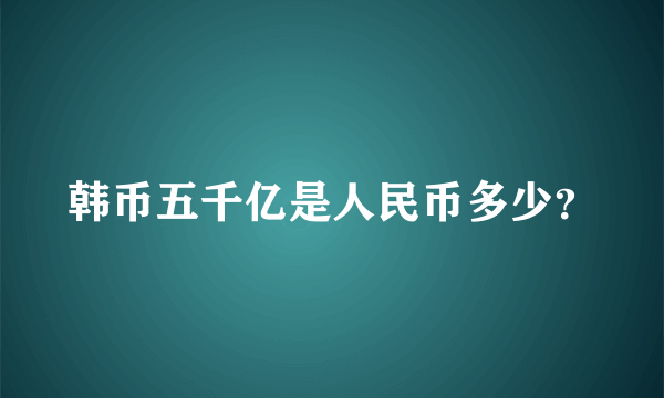 韩币五千亿是人民币多少？