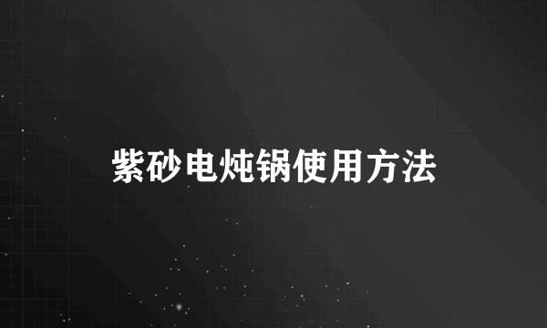 紫砂电炖锅使用方法