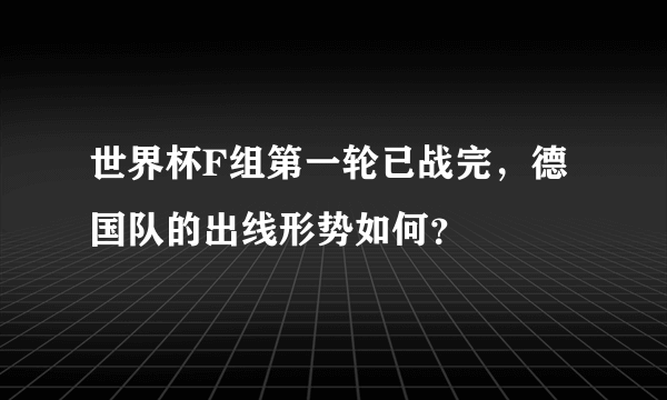 世界杯F组第一轮已战完，德国队的出线形势如何？