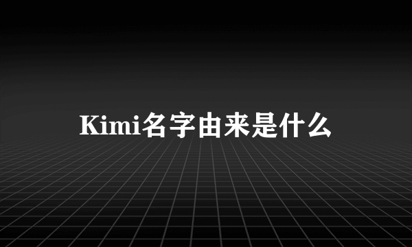 Kimi名字由来是什么