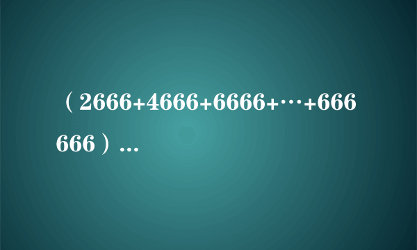 （2666+4666+6666+…+666666）-（1666+3666+5666+…+665666）=______