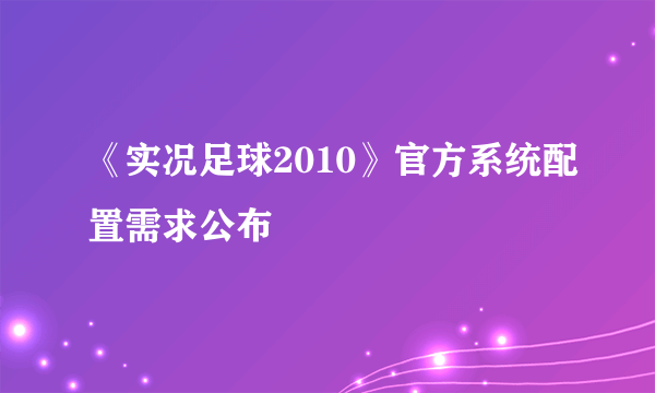 《实况足球2010》官方系统配置需求公布