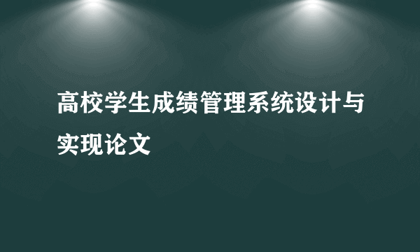 高校学生成绩管理系统设计与实现论文