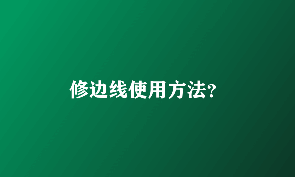 修边线使用方法？