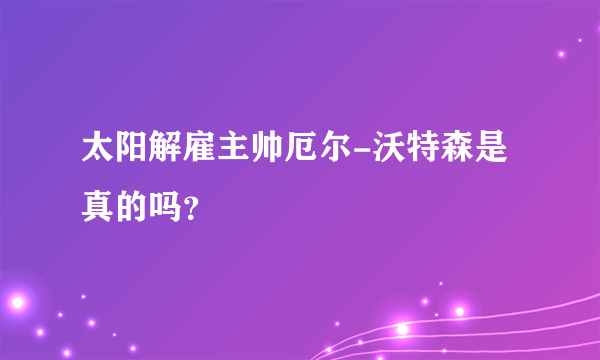 太阳解雇主帅厄尔-沃特森是真的吗？