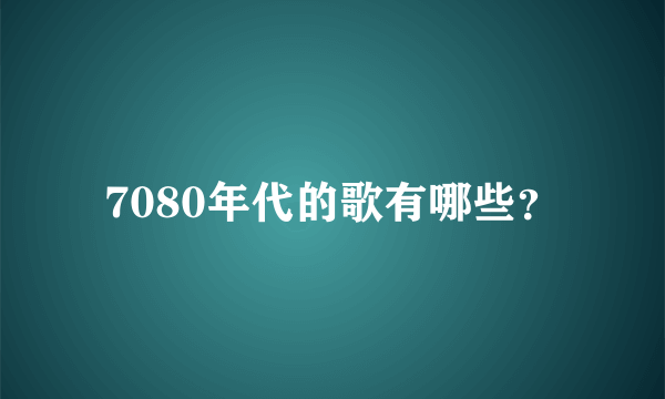 7080年代的歌有哪些？