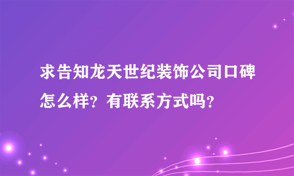 求告知龙天世纪装饰公司口碑怎么样？有联系方式吗？