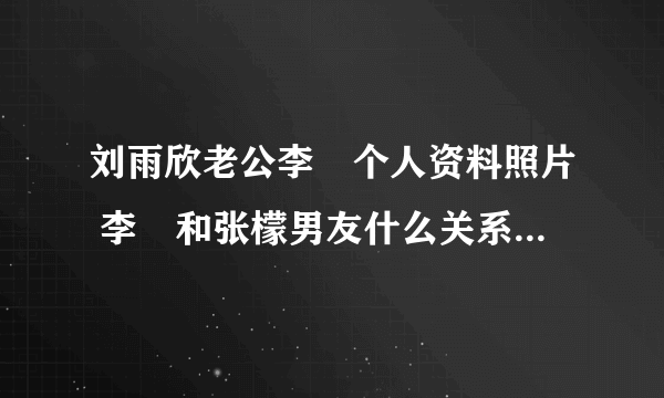 刘雨欣老公李濛个人资料照片 李濛和张檬男友什么关系是同一人吗