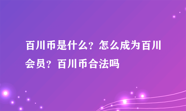 百川币是什么？怎么成为百川会员？百川币合法吗