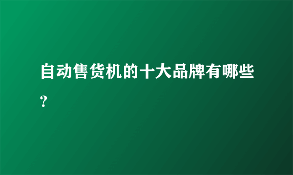 自动售货机的十大品牌有哪些？