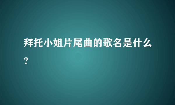 拜托小姐片尾曲的歌名是什么？