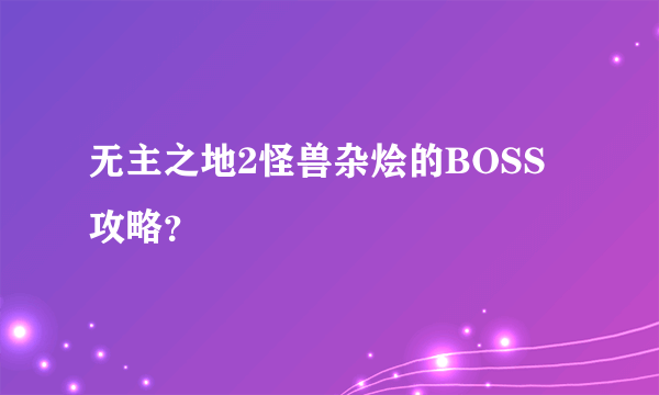 无主之地2怪兽杂烩的BOSS攻略？