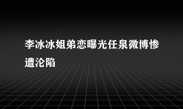 李冰冰姐弟恋曝光任泉微博惨遭沦陷