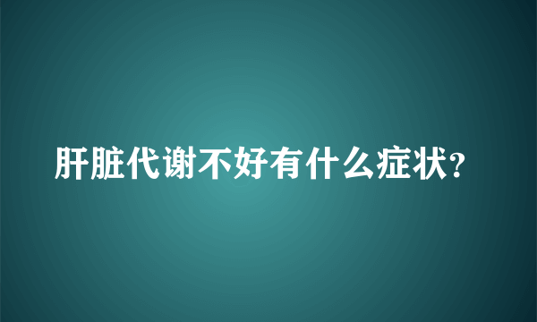 肝脏代谢不好有什么症状？