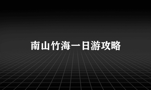 南山竹海一日游攻略