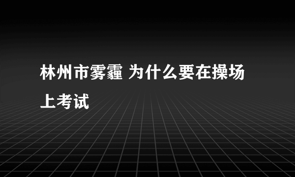 林州市雾霾 为什么要在操场上考试