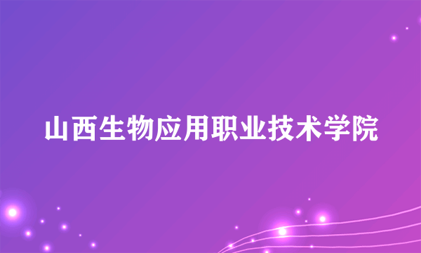 山西生物应用职业技术学院