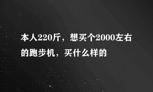 本人220斤，想买个2000左右的跑步机，买什么样的