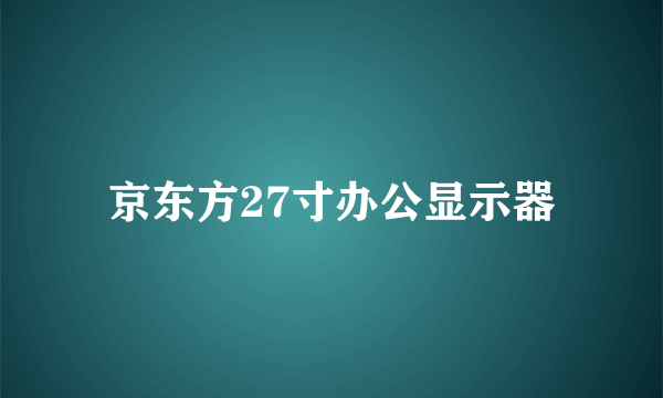 京东方27寸办公显示器